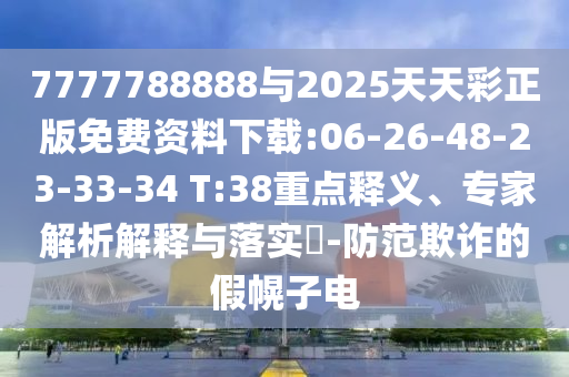 7777788888與2025天天彩正版免費(fèi)資料下載:06-26-48-23-33-34 T:38重點(diǎn)釋義、專家解析解釋與落實(shí)?-防范欺詐的假幌子電