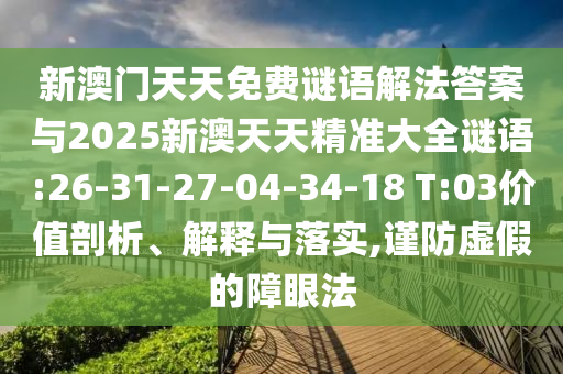 新澳門天天免費(fèi)謎語解法答案與2025新澳天天精準(zhǔn)大全謎語:26-31-27-04-34-18 T:03價(jià)值剖析、解釋與落實(shí),謹(jǐn)防虛假的障眼法